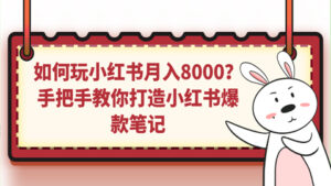 如何玩小红书月入8000?手把手教你打造小红书爆款笔记-56课堂