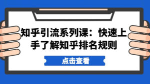 知乎引流系列课:快速上手了解知乎排名规则-56课堂