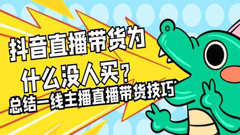 直播带货全攻略，抖音直播带货为什么没人买？总结一线主播直播带货技巧-56课堂