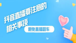 抖音直播要注意的相关事项,避免直播翻车-56课堂