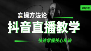 抖音直播教实操方法论:快速掌握核心秘诀(1-3)-56课堂