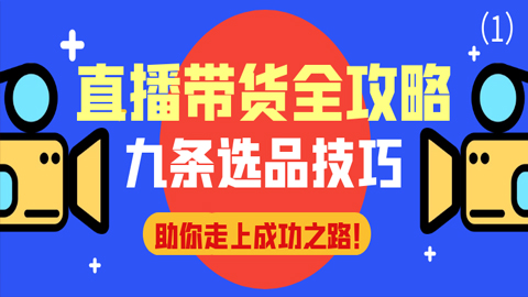 直播带货全攻略：九条选品技巧助你走上成功之路！（1）-56课堂