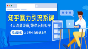 知乎暴力引流系课:4大流量渠道,带你玩转知乎,3-7天小白快速上手-56课堂