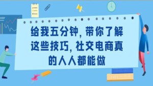给我五分钟,带你了解这些技巧,社交电商真的人人都能做-56课堂