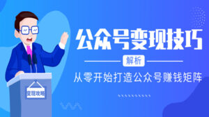 公众号变现技巧:从零开始打造公众号赚钱矩阵-56课堂