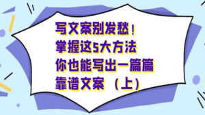 写文案别发愁!掌握这5大方法,你也能写出一篇篇靠谱文案(上)-56课堂