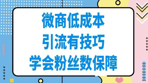 微商低成本引流有技巧，学会这五招，让你日吸精准粉200+-56课堂