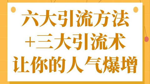 引流技术大揭秘：六大引流方法+三大引流术让你的人气暴增-56课堂