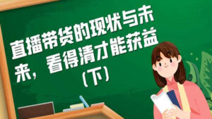 直播带货的现状与未来,看得清才能获益(下)-56课堂