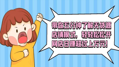 带你五分钟了解无货源店铺模式，轻轻松松开网店目赚超过上万元！-56课堂