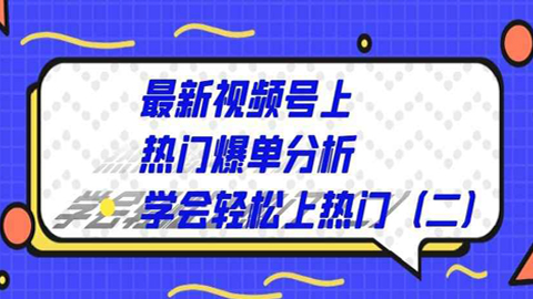 最新视频号上热门爆单分析，学会轻松上热门（二）-56课堂