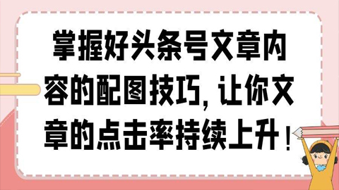 掌握好头条号文章内容的配图技巧，让你文章的点击率持续上升！-56课堂
