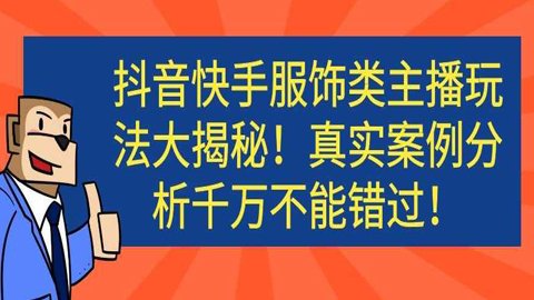 抖音快手服饰类主播玩法大揭秘！真实案例分析千万不能错过！-56课堂