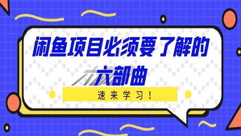 闲鱼项目必须要了解的六部曲！速来学习！-56课堂