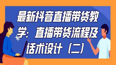 最新抖音直播带货教学：直播带货流程及话术设计（二）-56课堂