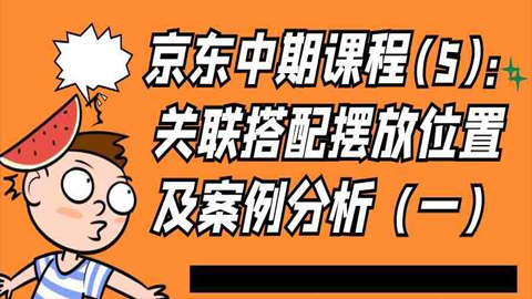 京东中期课程(5)：关联搭配摆放位置及案例分析（一）-56课堂