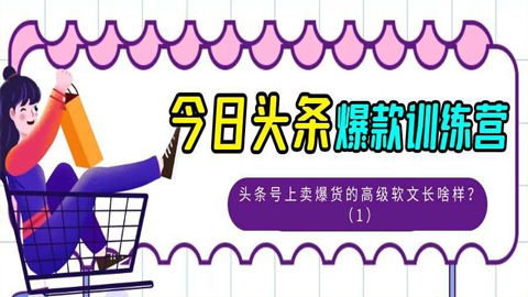 今日头条爆款训练营：头条号上卖爆货的高级软文长啥样？（1）-56课堂