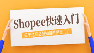 Shopee快速入门:关于选品必须知道的要点(1)-56课堂