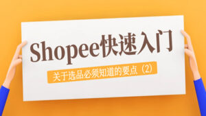 Shopee快速入门:关于选品必须知道的要点(2)-56课堂