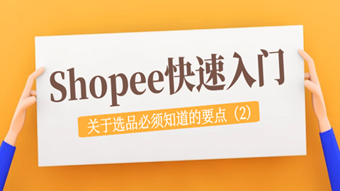 Shopee快速入门：关于选品必须知道的要点（2）-56课堂