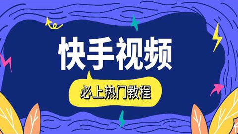 快手短视频运营：快手视频必上热门教程-56课堂