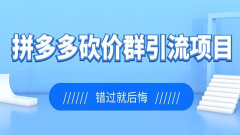 电商如何实现爆发：拼多多砍价群引流项目，错过就后悔-56课堂