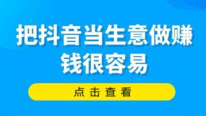 抖音运营实战分析: 把抖音当生意做,赚钱很容易-56课堂