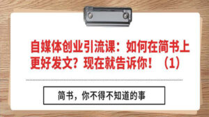自媒体创业引流课：如何在简书上更好发文？现在就告诉你！（1）-56课堂