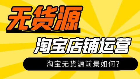 淘宝无货源实操详解：淘宝无货源前景如何？-56课堂