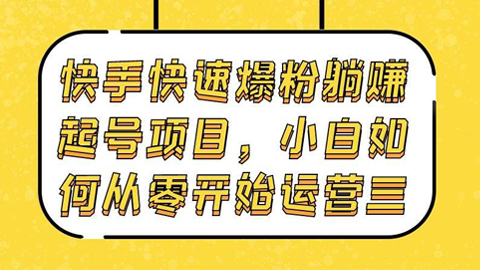 快手快速爆粉躺赚起号项目：小白如何从零开始运营（三）-56课堂