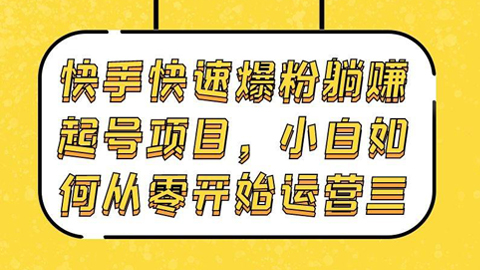 快手快速爆粉躺赚起号项目：小白如何从零开始运营（三）-56课堂