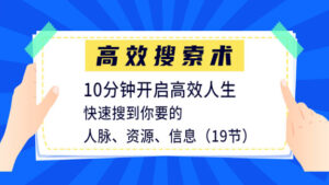 高效搜索术，10分钟开启高效人生，快速搜到你要的人脉、资源、信息（19节）无水印版-56课堂
