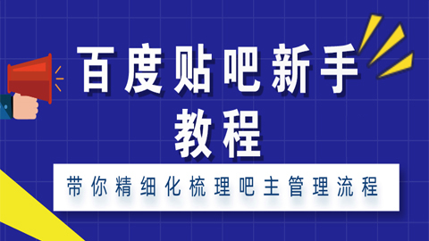 百度贴吧新手教程：带你精细化梳理吧主管理流程（1-3）-56课堂