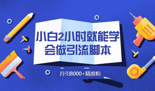 零基础小白2小时就能学会做完整引流脚本，月引8000+精准粉-56课堂