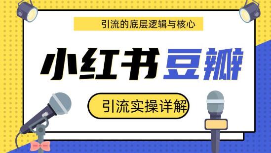 豆瓣引流实操详解+引流的底层逻辑与核心+小红书引流的底层逻辑+实操（共3个视频）-56课堂