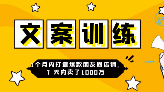 3周朋友圈文案训练营，1个月内打造爆款朋友圈店铺，7天内卖了1000万-56课堂