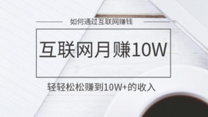 互联网月赚10W:如何通过互联网赚钱,轻轻松松赚到10W+的收入-56课堂