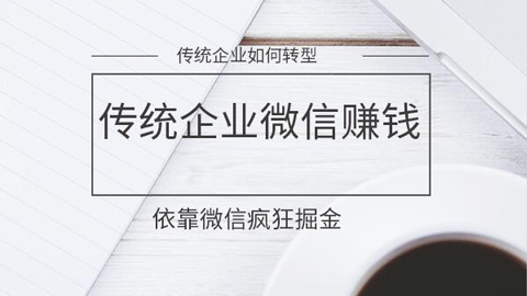 传统企业如何转型？传统企业依靠微信疯狂掘金赚钱术-56课堂