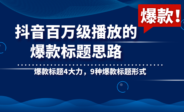 抖音百万级播放的爆款标题思路，爆款标题4大力，9种爆款标题形式-56课堂