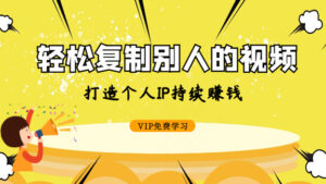 轻松复制别人的视频，打造个人IP持续赚钱-56课堂