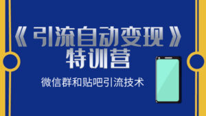 《引流自动变现》特训营：微信群和贴吧引流技术-56课堂