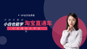 手把手教你,小白也能学淘宝直播车,打造爆款必学技能(价值299元)-56课堂