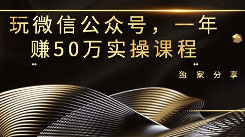 独家分享：玩微信公众号，一年赚50万实操课程-56课堂