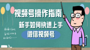 视频号操作指南:新手如何快速上手微信视频号(1-3)-56课堂
