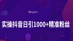 实操抖音日引1000+精准粉丝（价值3800元）-56课堂