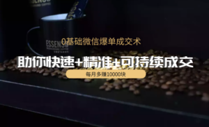 0基础微信爆单成交术,助你快速+精准+可持续成交,每月多赚10000块-56课堂
