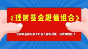 理财基金超值组合,全部零基础可学,99%的人都听得懂、有效果的方法-56课堂
