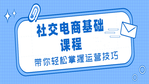 社交电商基础课程：带你轻松掌握运营技巧（1-2）-56课堂