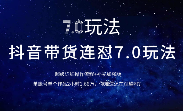 抖音带货连怼7.0玩法超级详细操作流程+补充加强版（价值2888元）-56课堂