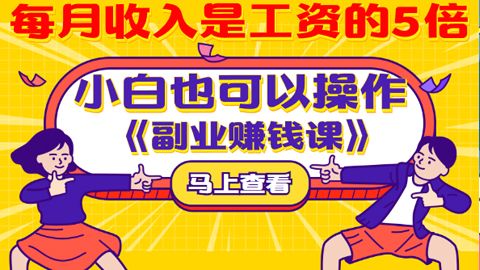 零基础小白也可以操作《副业赚钱课》每月收入是工资的5倍-56课堂